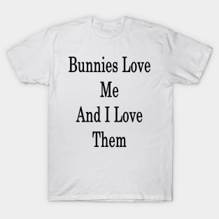 Bunnies Love Me And I Love Them T-Shirt